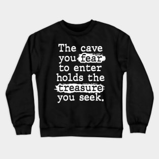 The Cave You Fear Holds The Treasure You Seek Crewneck Sweatshirt